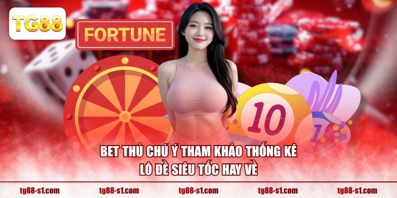 Bet thủ chú ý tham khảo thống kê lô đề siêu tốc hay về