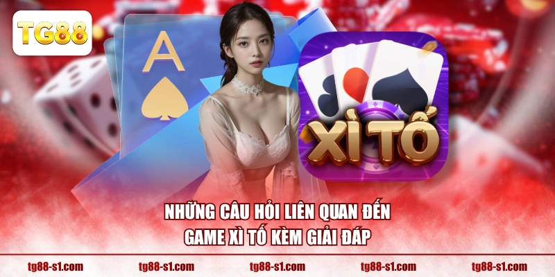 Những câu hỏi liên quan đến game Xì Tố kèm giải đáp