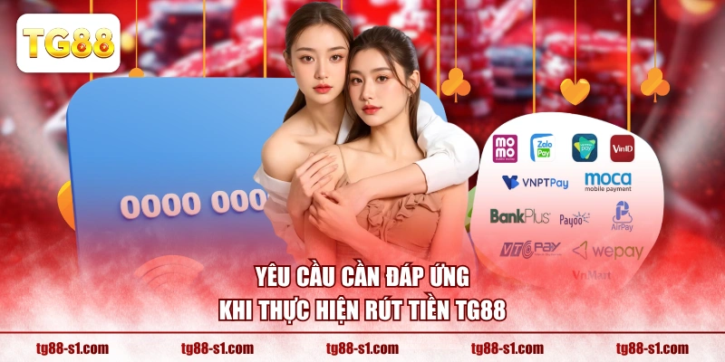 Yêu cầu cần đáp ứng khi thực hiện rút tiền TG88